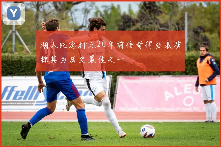 湖人纪念科比20年前传奇得分表演称其为历史最佳之一