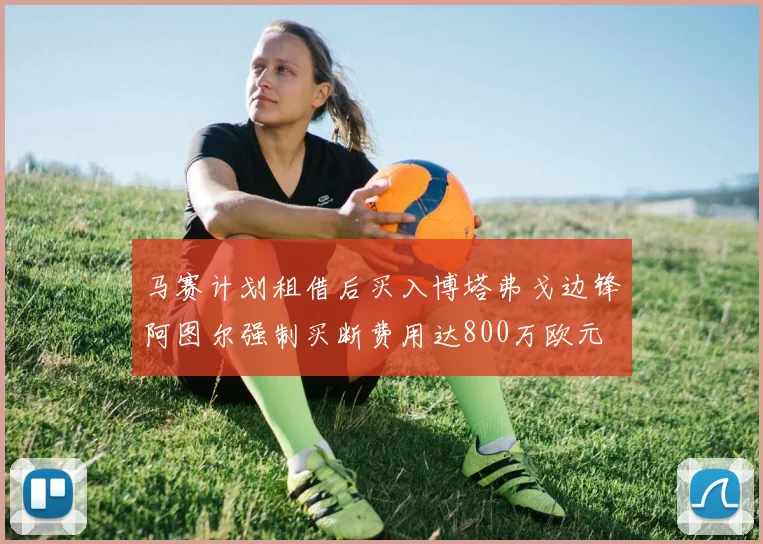马赛计划租借后买入博塔弗戈边锋阿图尔强制买断费用达800万欧元